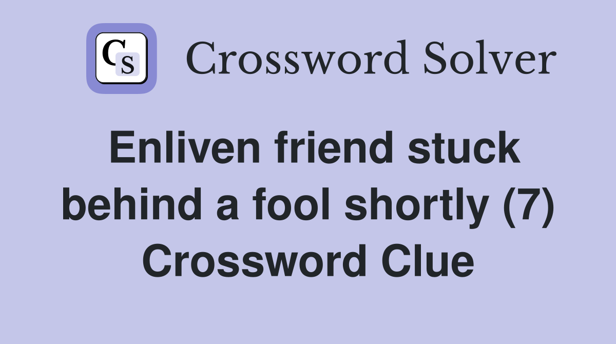 Enliven friend stuck behind a fool shortly (7) Crossword Clue