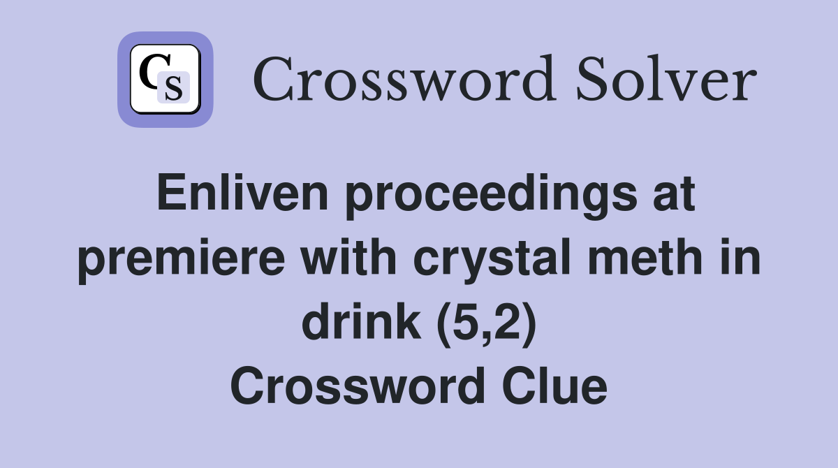 Enliven proceedings at premiere with crystal meth in drink (5,2) Crossword Clue