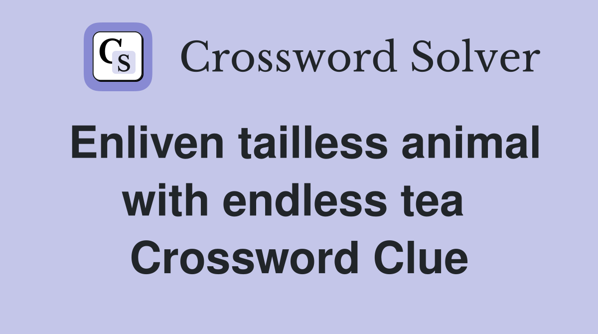 Enliven tailless animal with endless tea  Crossword Clue