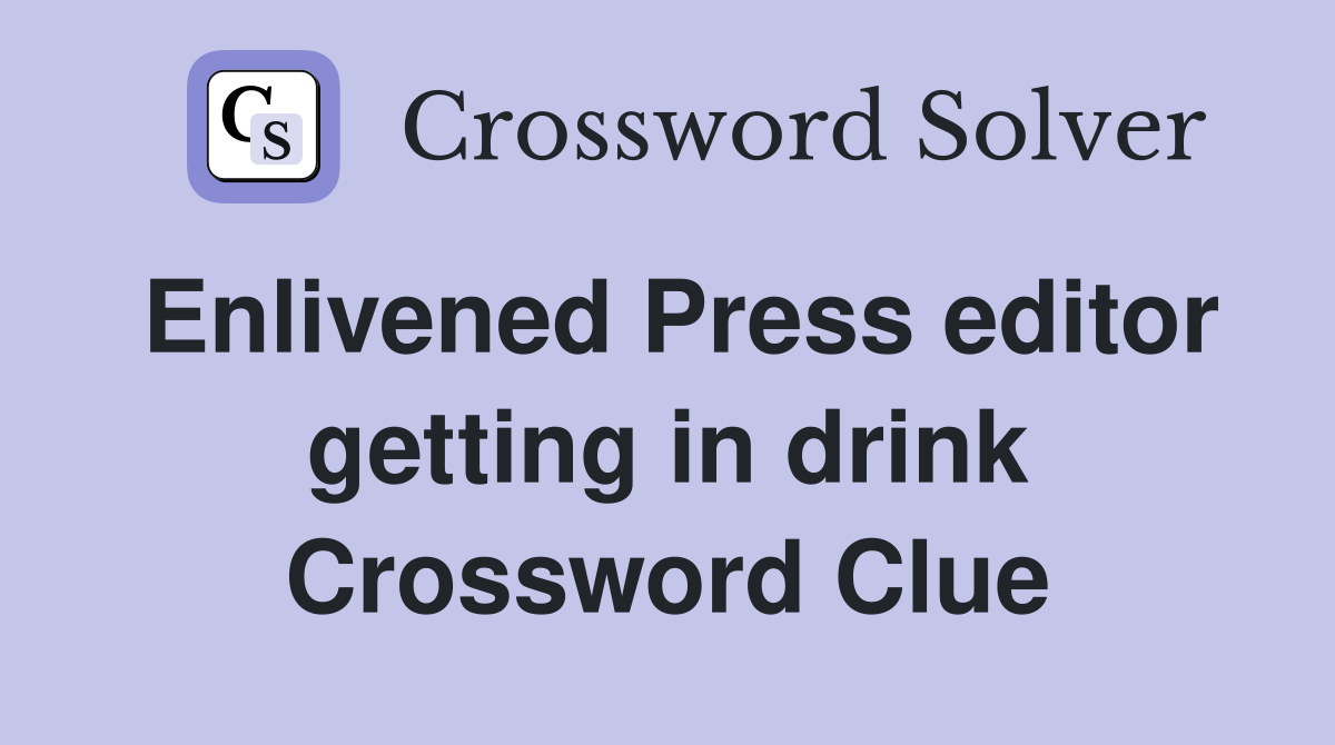 Enlivened Press editor getting in drink Crossword Clue