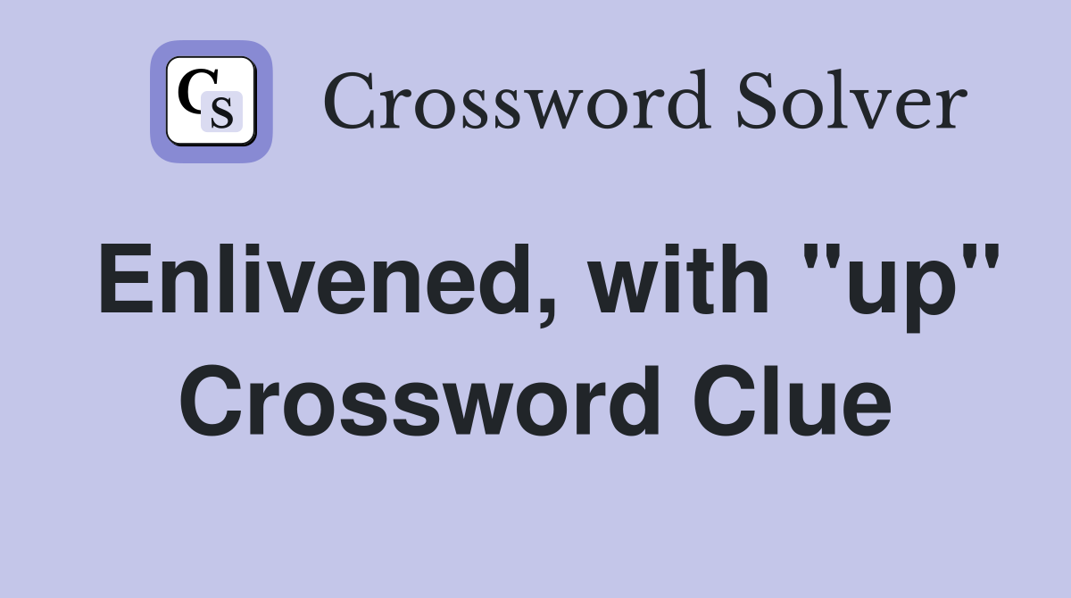 Enlivened, with "up" Crossword Clue