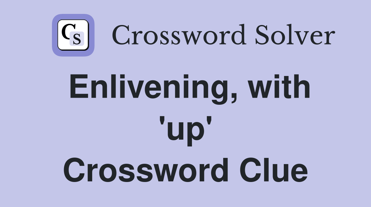 Enlivening, with 'up' Crossword Clue