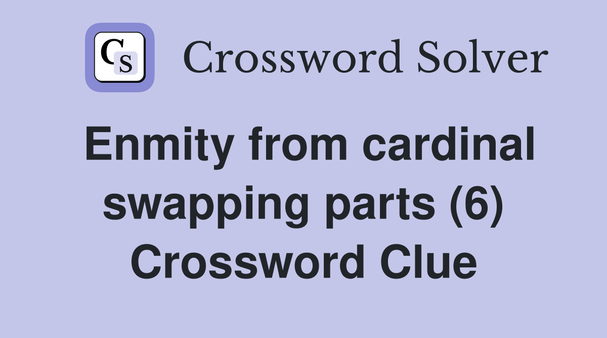 Enmity from cardinal swapping parts (6) Crossword Clue