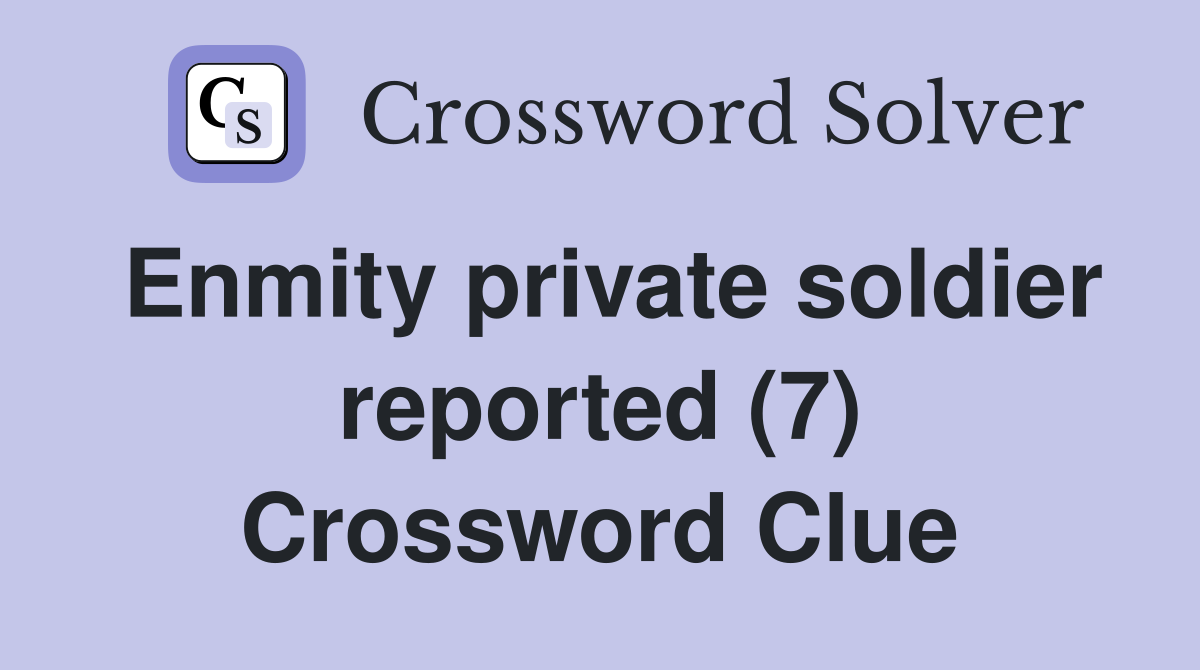 Enmity private soldier reported (7) Crossword Clue