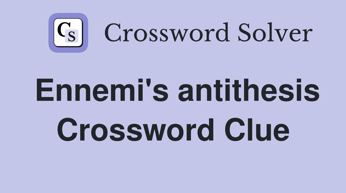 Ennemi's antithesis Crossword Clue