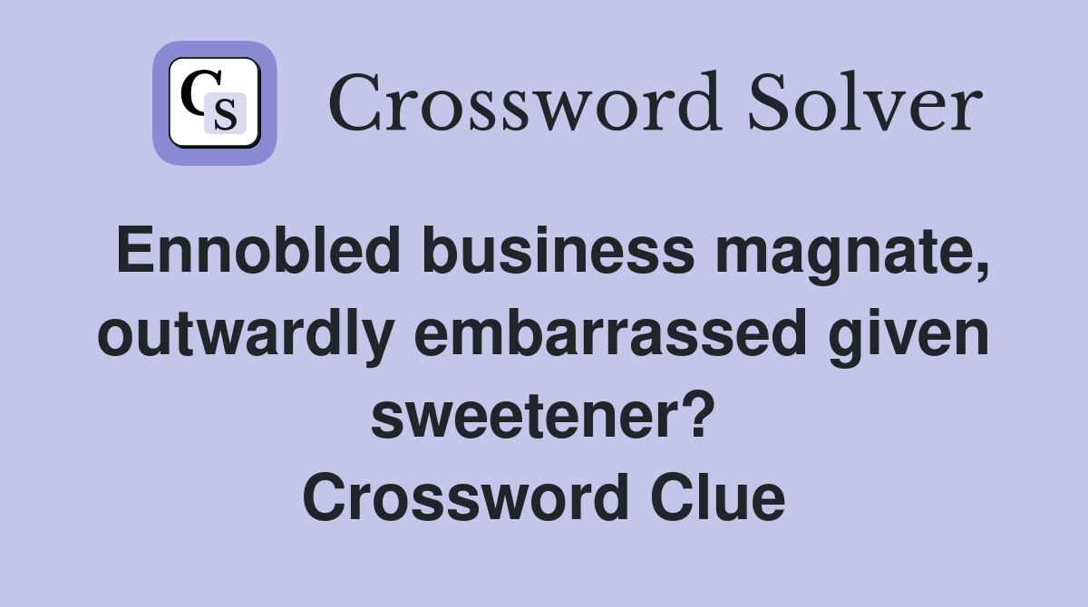 Ennobled business magnate, outwardly embarrassed given sweetener? Crossword Clue