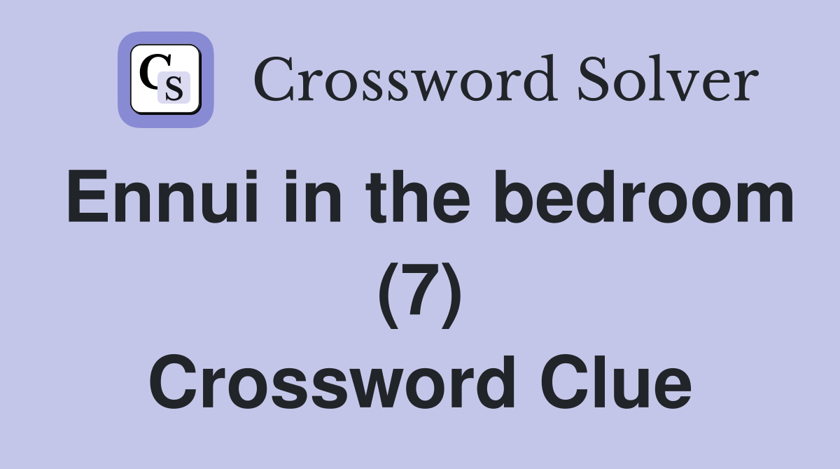 Ennui in the bedroom (7) Crossword Clue