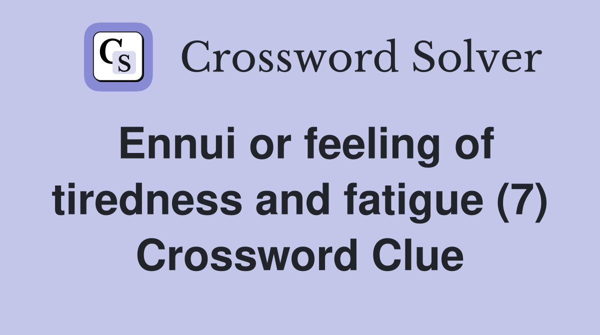 Ennui or feeling of tiredness and fatigue (7) Crossword Clue