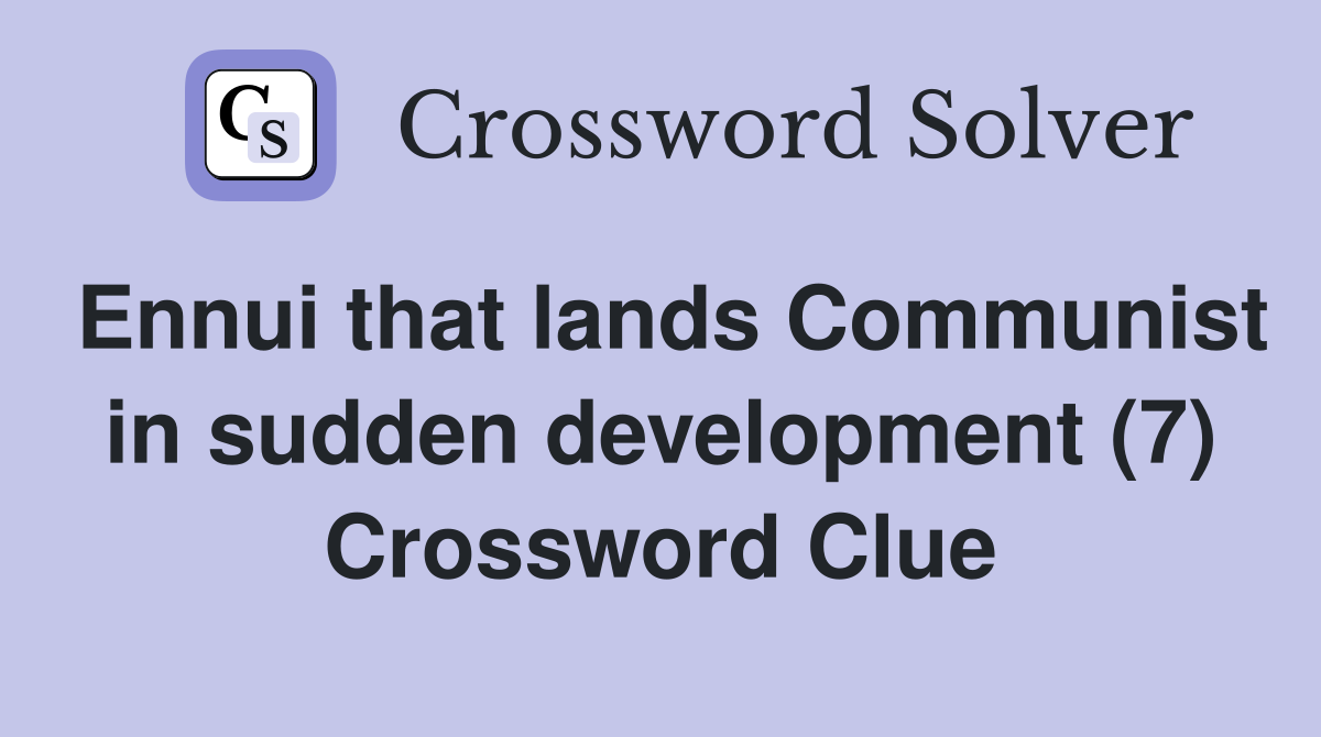 Ennui that lands Communist in sudden development (7) Crossword Clue
