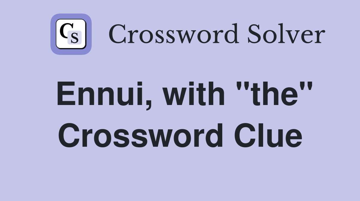 Ennui, with "the" Crossword Clue
