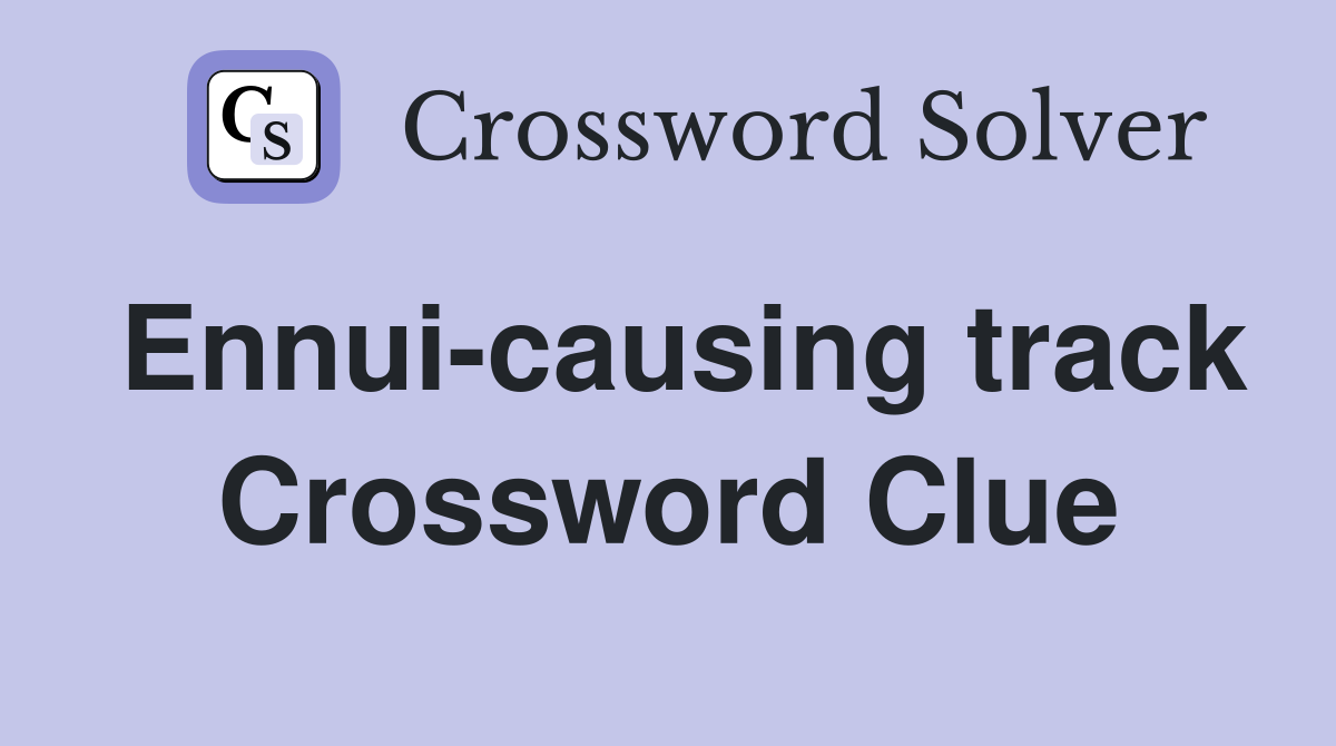 Ennui-causing track Crossword Clue