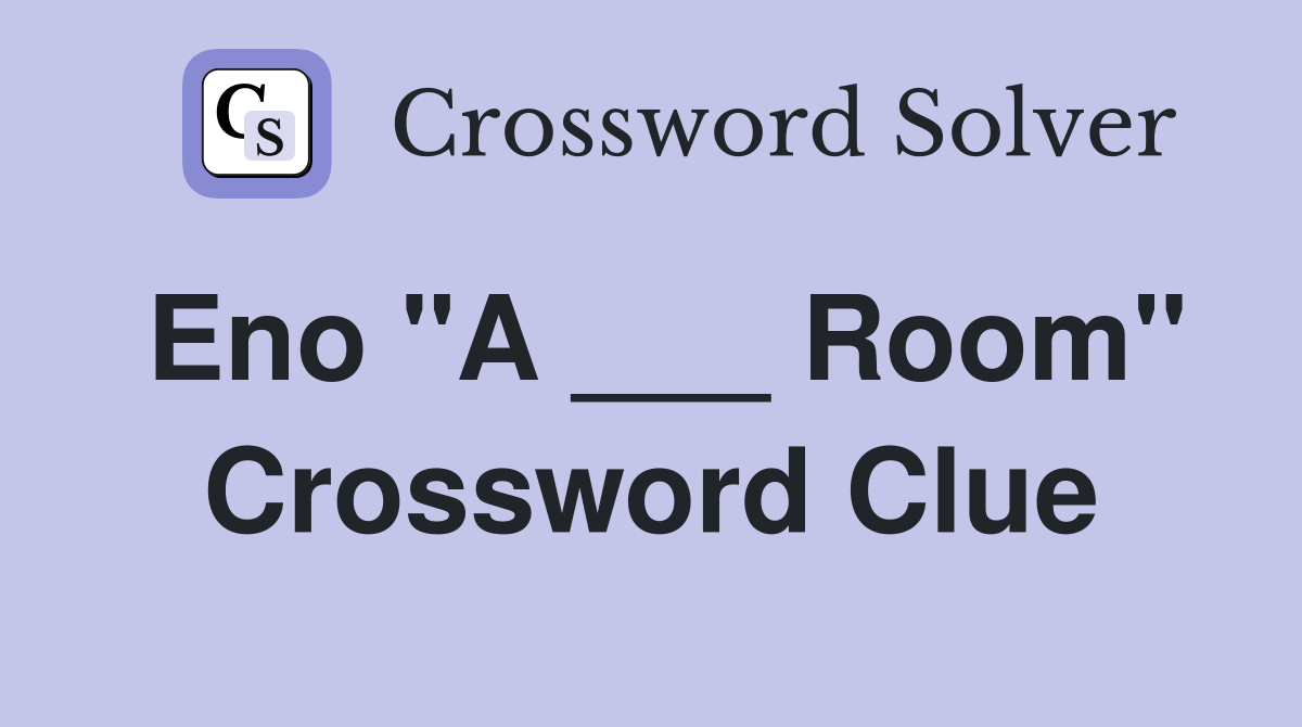Eno "A ___ Room" Crossword Clue