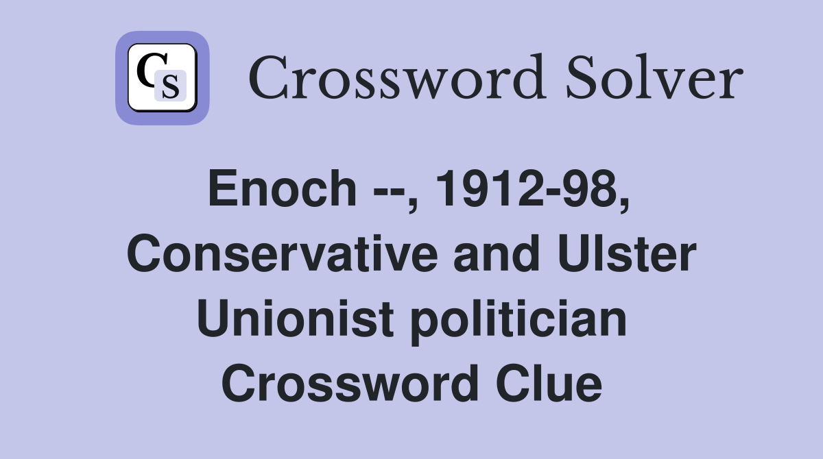 Enoch --, 1912-98, Conservative and Ulster Unionist politician Crossword Clue