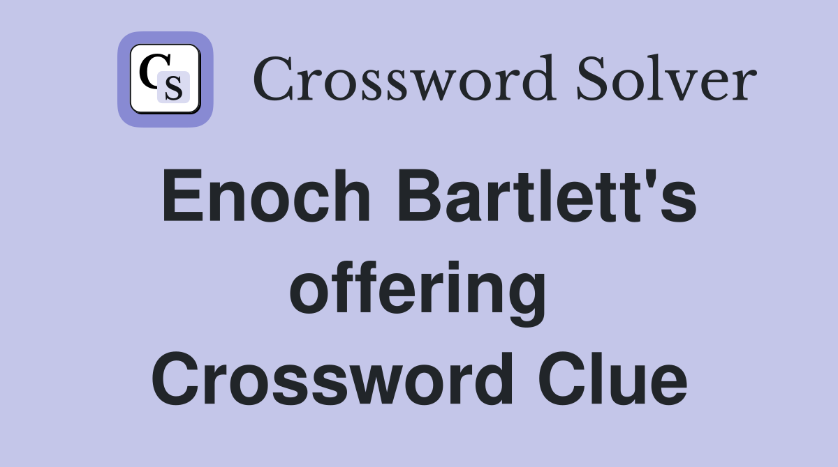 Enoch Bartlett's offering Crossword Clue