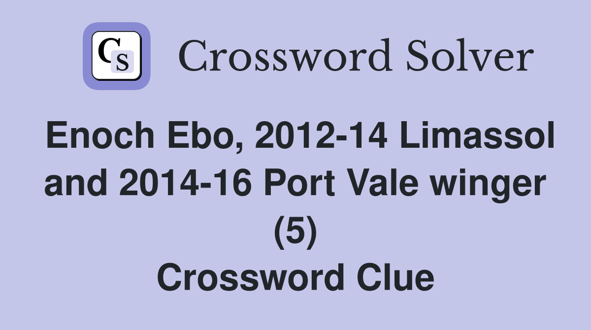 Enoch Ebo, 2012-14 Limassol and 2014-16 Port Vale winger (5) Crossword Clue