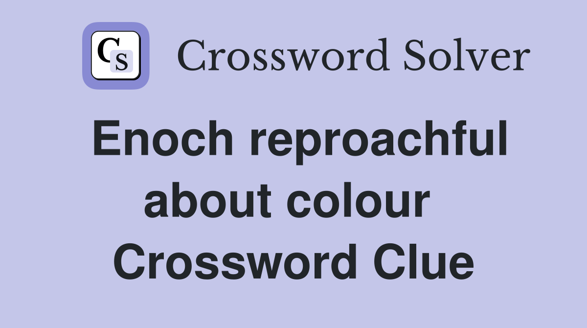 Enoch reproachful about colour  Crossword Clue