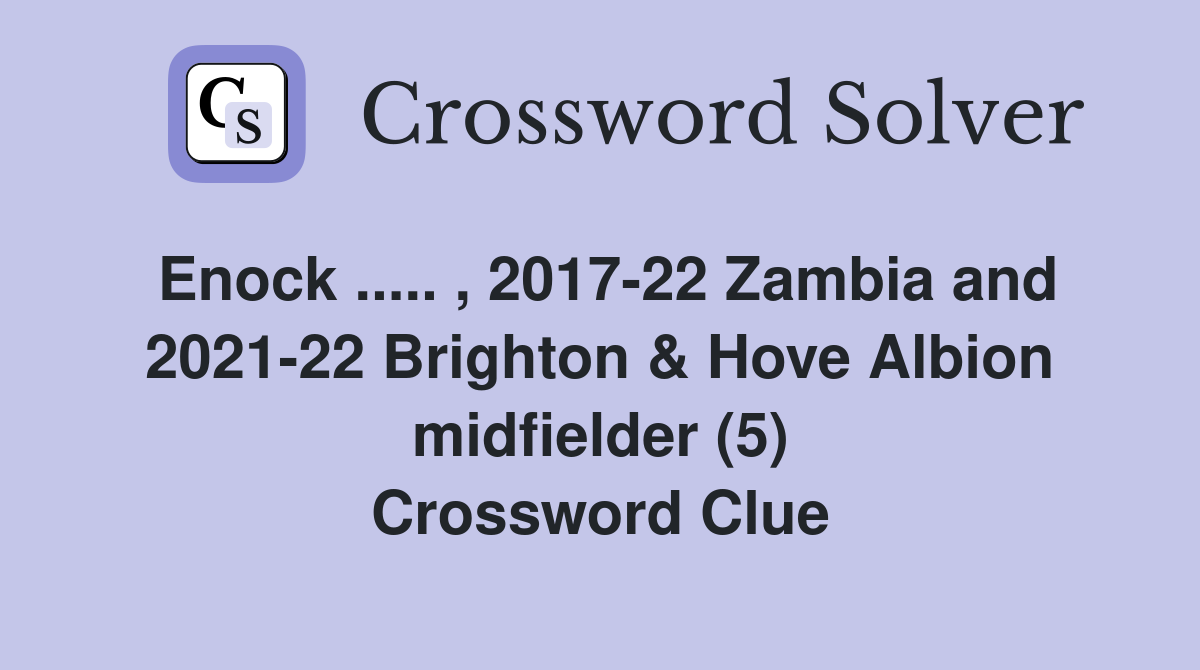 Enock ..... , 2017-22 Zambia and 2021-22 Brighton & Hove Albion midfielder (5) Crossword Clue