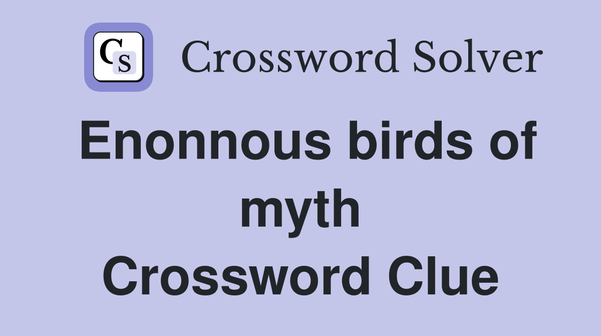 Enonnous birds of myth Crossword Clue