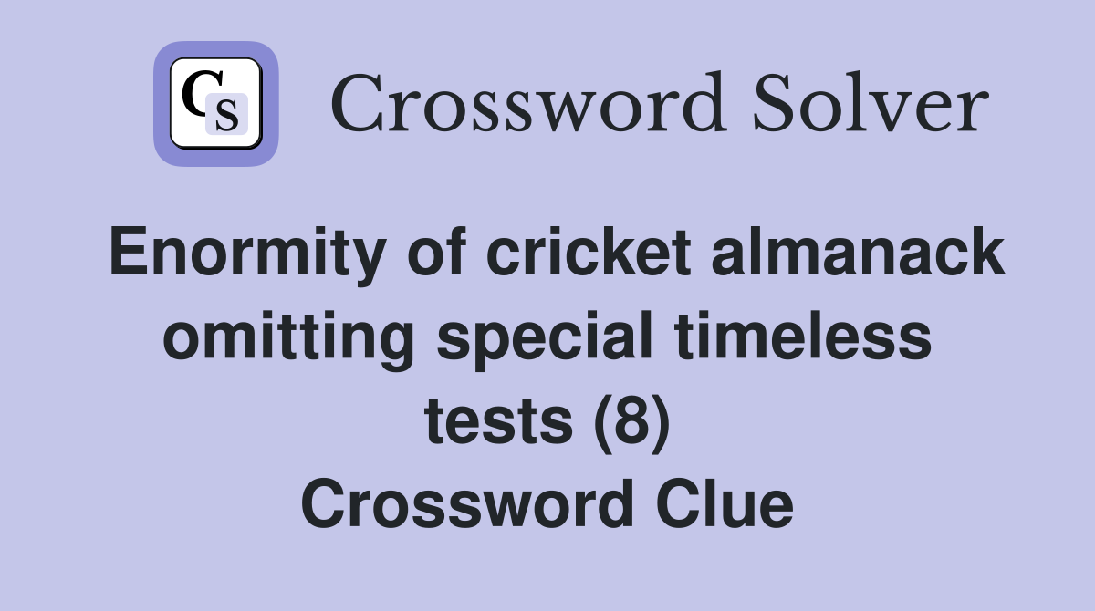 Enormity of cricket almanack omitting special timeless tests (8) Crossword Clue