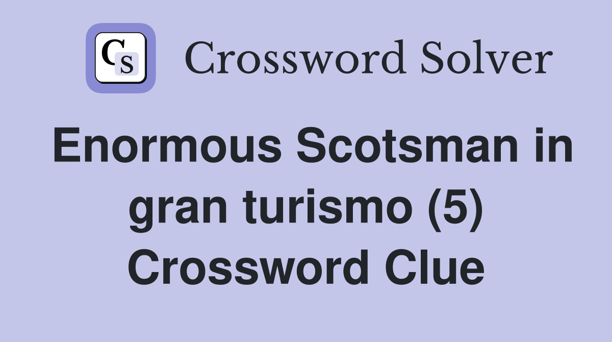Enormous Scotsman in gran turismo (5) Crossword Clue
