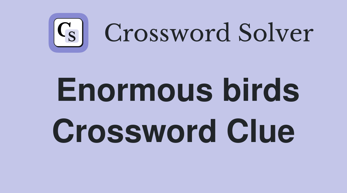 Enormous birds Crossword Clue