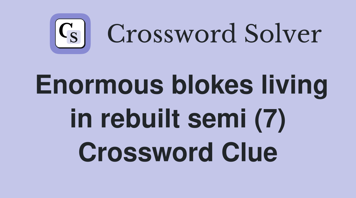 Enormous blokes living in rebuilt semi (7) Crossword Clue