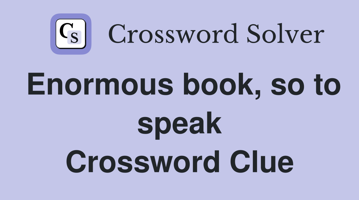 Enormous book, so to speak Crossword Clue