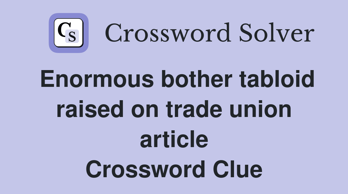 Enormous bother tabloid raised on trade union article Crossword Clue