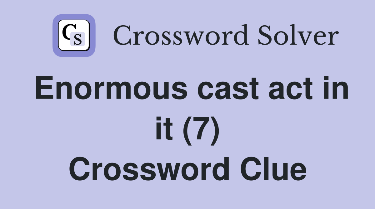 Enormous cast act in it (7) Crossword Clue