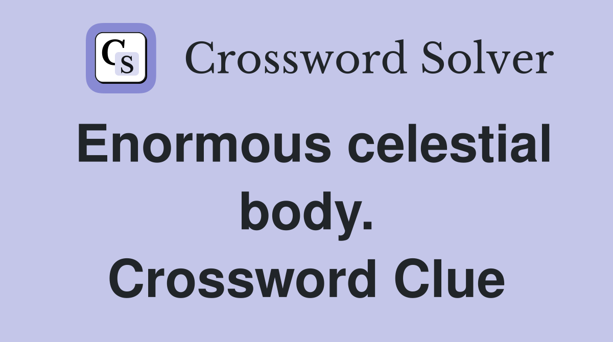 Enormous celestial body. Crossword Clue