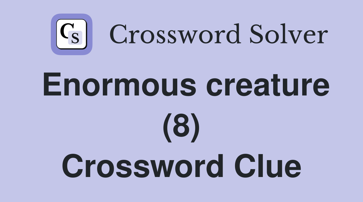 Enormous creature (8) Crossword Clue