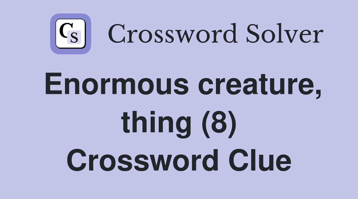 Enormous creature, thing (8) Crossword Clue