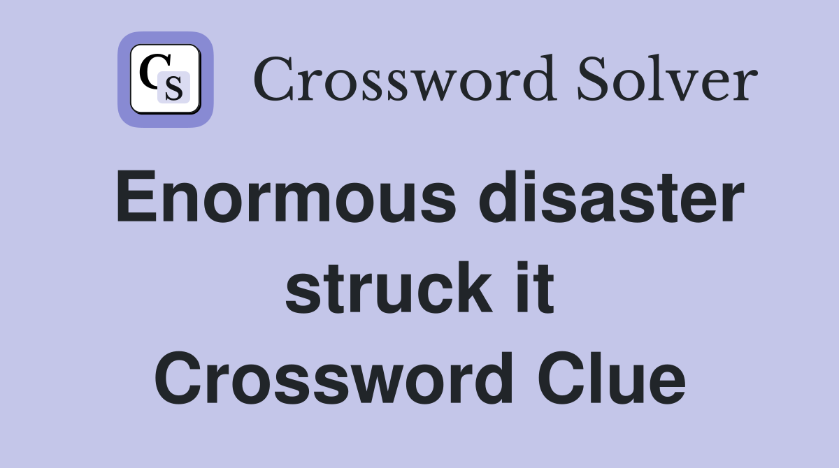 Enormous disaster struck it Crossword Clue