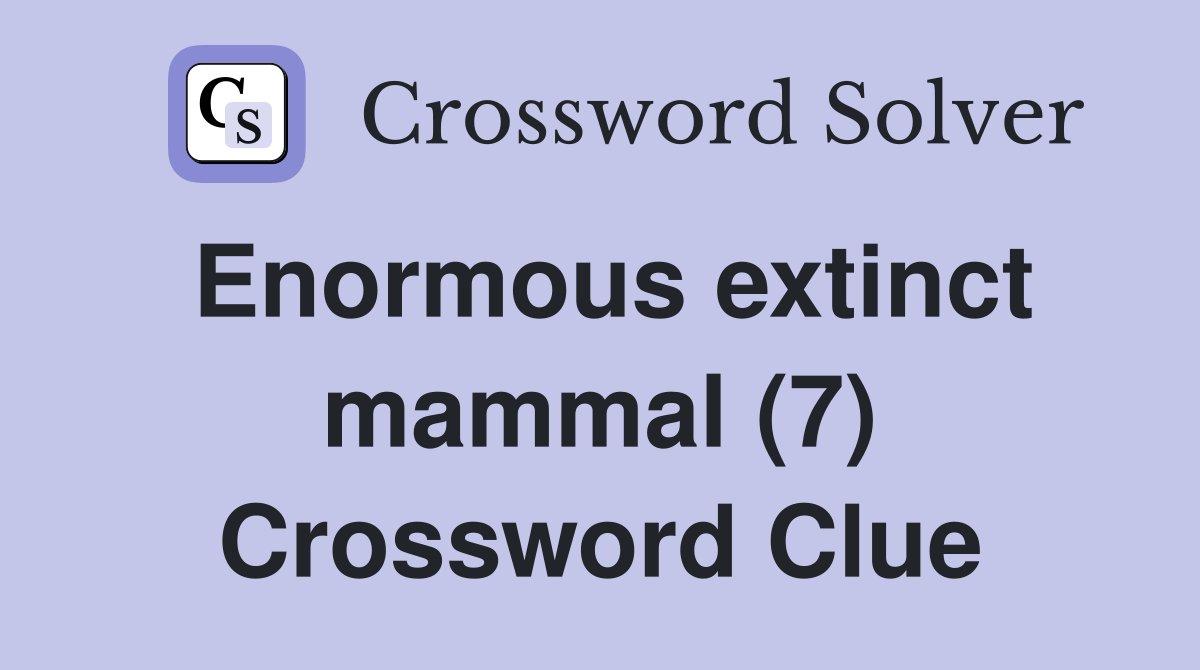 Enormous extinct mammal (7) Crossword Clue