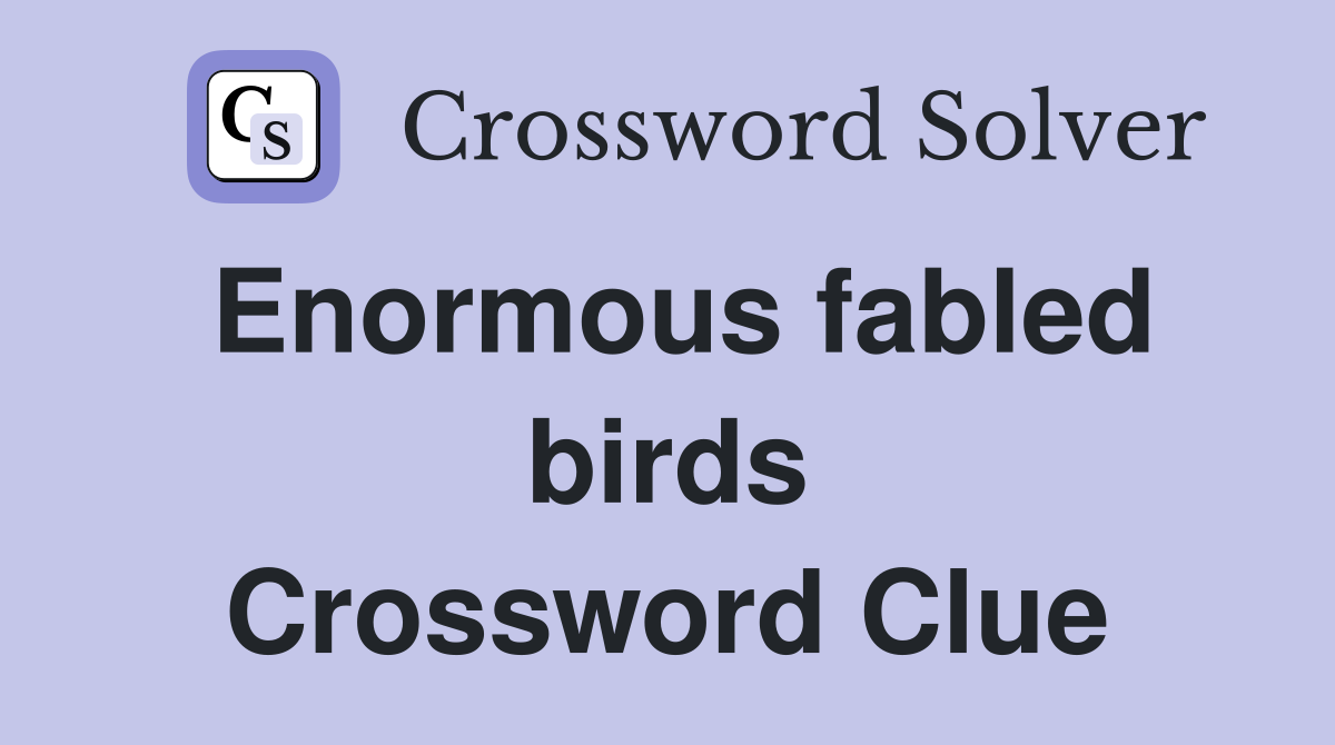 Enormous fabled birds Crossword Clue