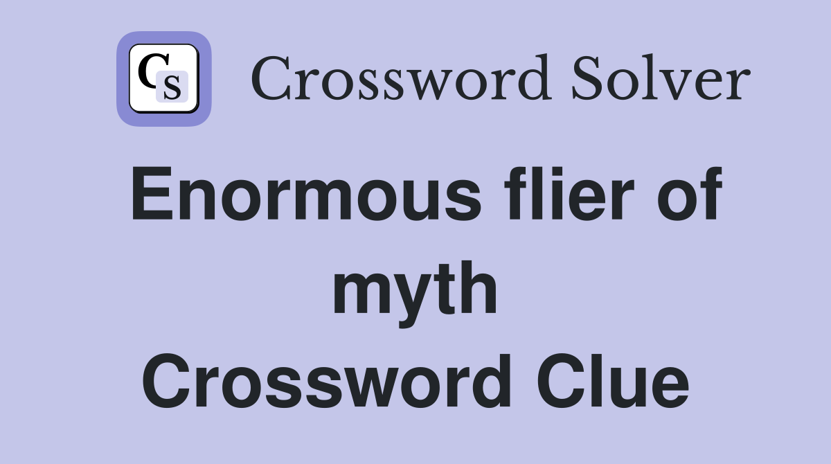 Enormous flier of myth Crossword Clue