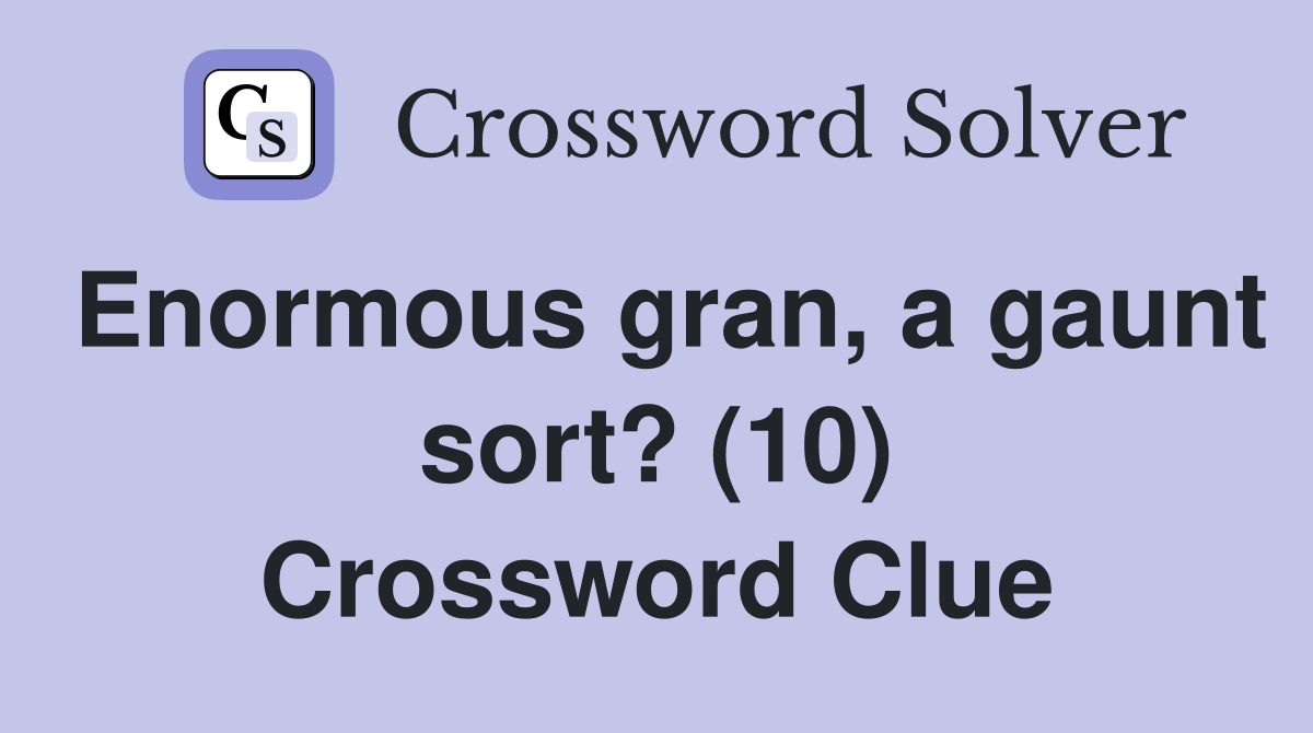 Enormous gran, a gaunt sort? (10) Crossword Clue