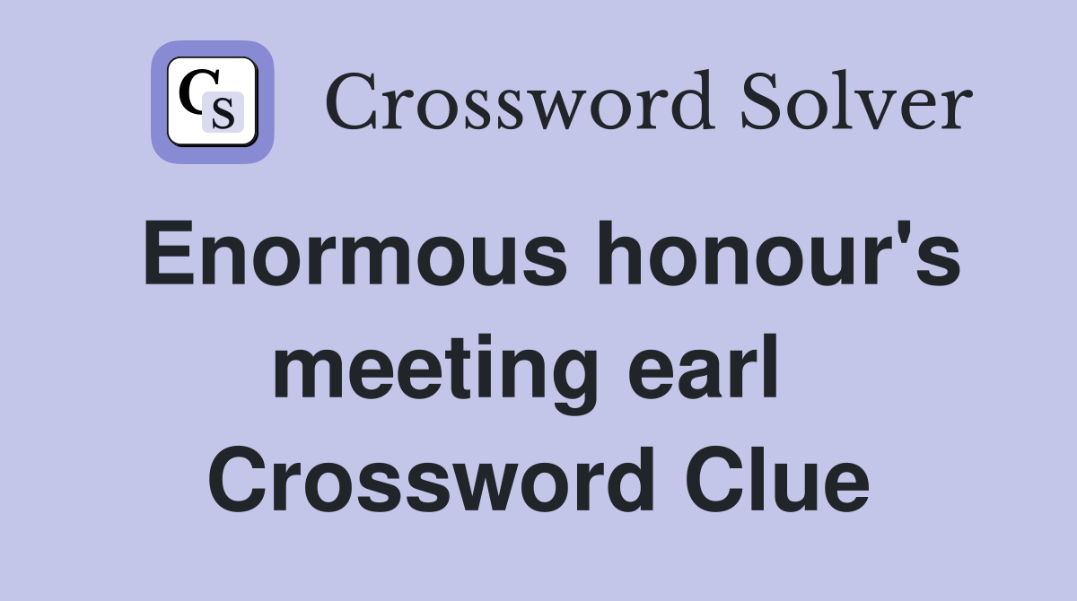 Enormous honour's meeting earl  Crossword Clue