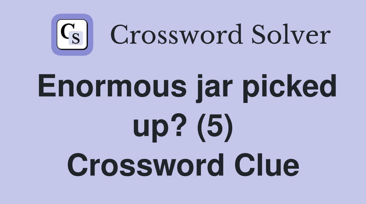 Enormous jar picked up? (5) Crossword Clue
