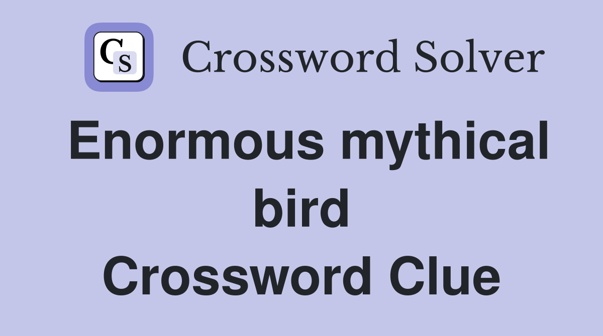 Enormous mythical bird Crossword Clue