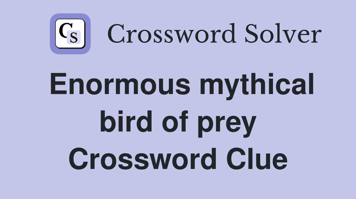 Enormous mythical bird of prey Crossword Clue