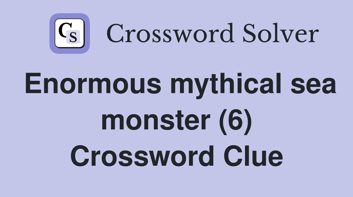 Enormous mythical sea monster (6) Crossword Clue