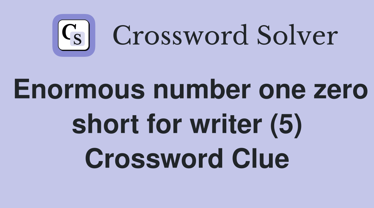 Enormous number one zero short for writer (5) Crossword Clue