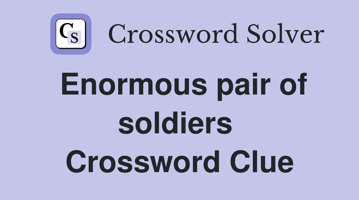 Enormous pair of soldiers  Crossword Clue