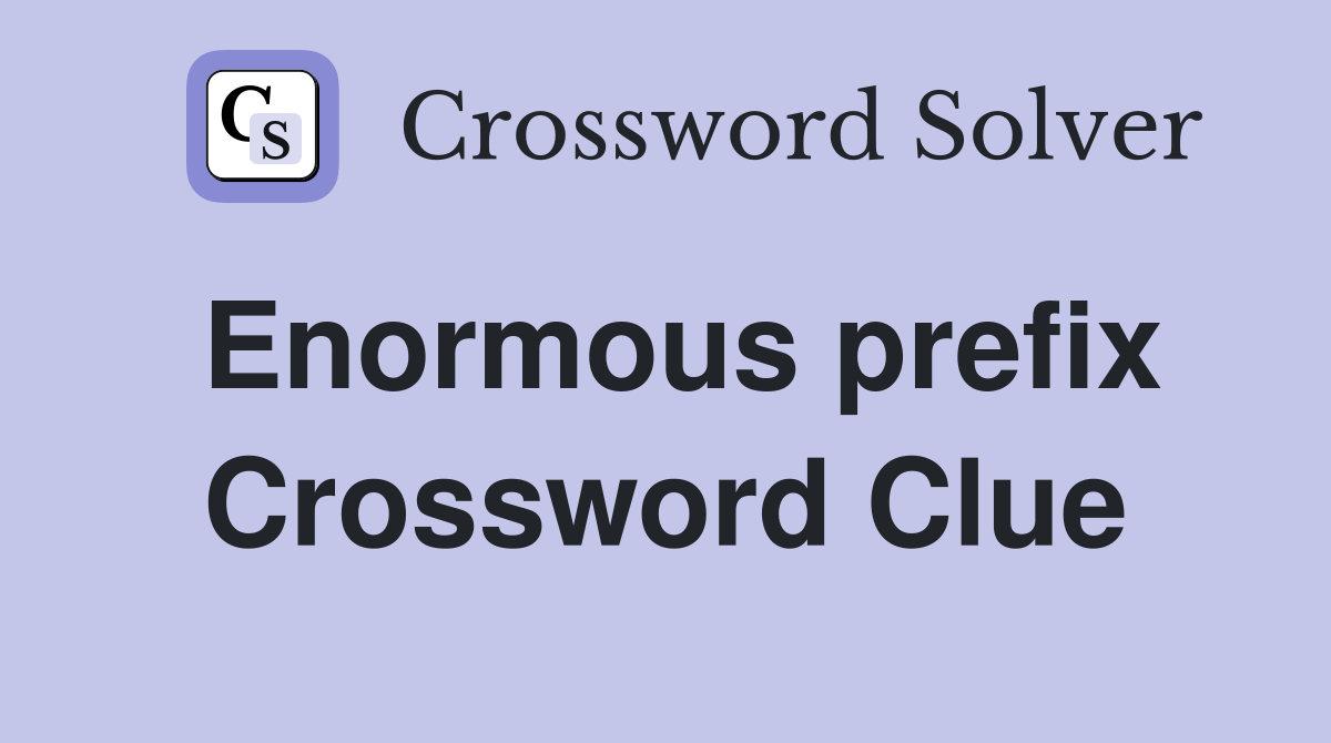 Enormous prefix Crossword Clue