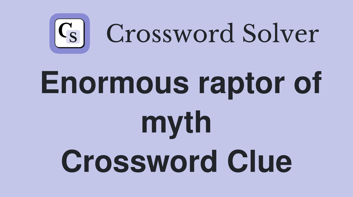 Enormous raptor of myth Crossword Clue