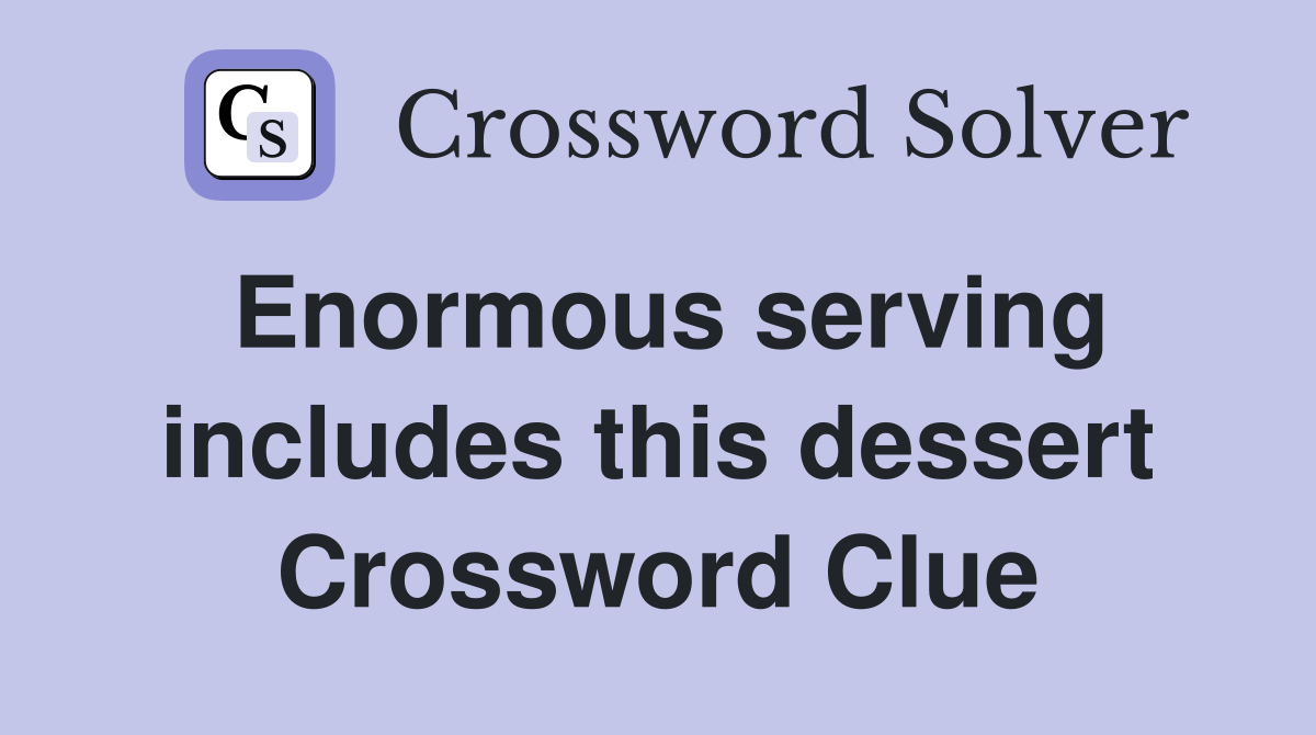 Enormous serving includes this dessert Crossword Clue