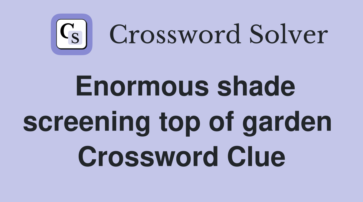 Enormous shade screening top of garden  Crossword Clue