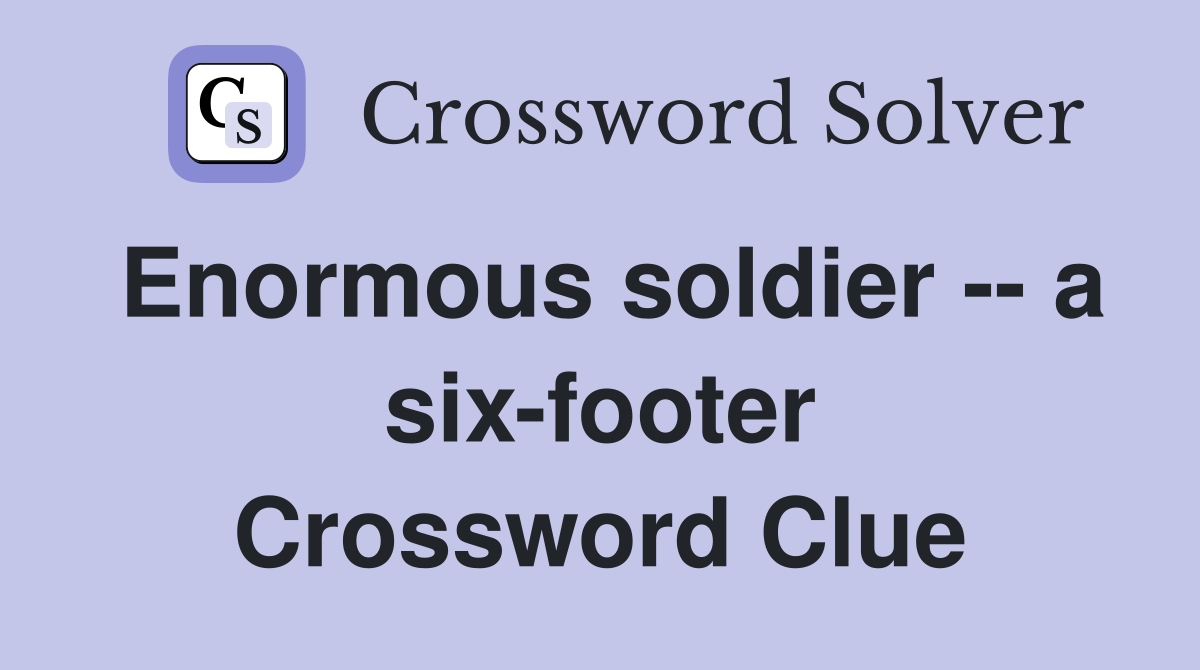 Enormous soldier -- a six-footer Crossword Clue