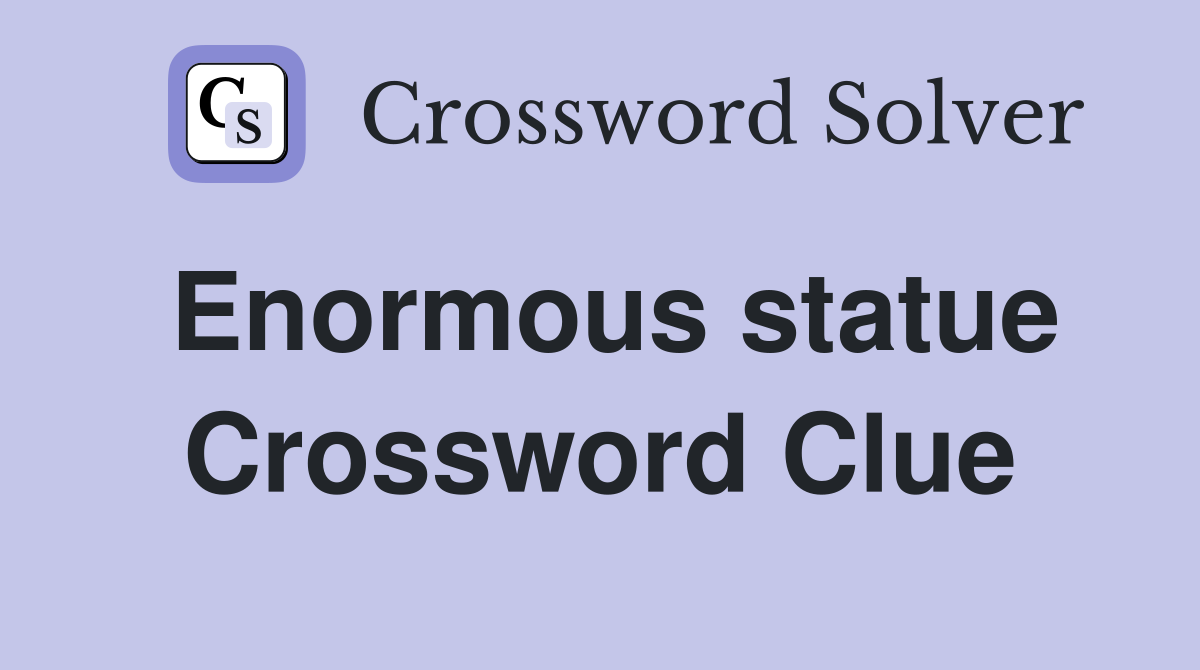 Enormous statue Crossword Clue
